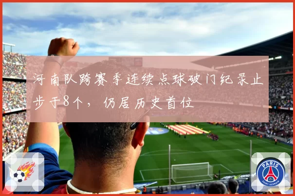 河南队跨赛季连续点球破门纪录止步于8个,仍居历史首位