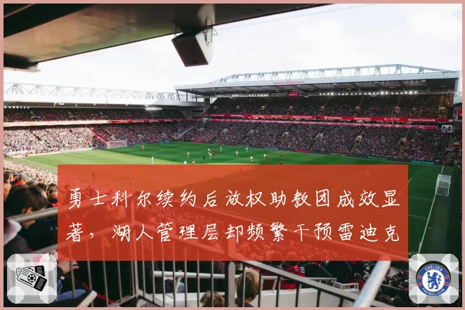 勇士科尔续约后放权助教团成效显著，湖人管理层却频繁干预雷迪克排兵布阵