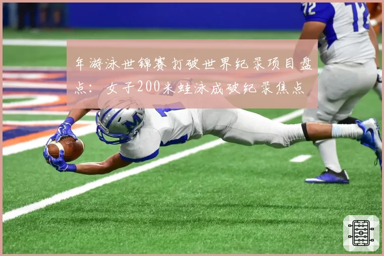 年游泳世锦赛打破世界纪录项目盘点：女子200米蛙泳成破纪录焦点