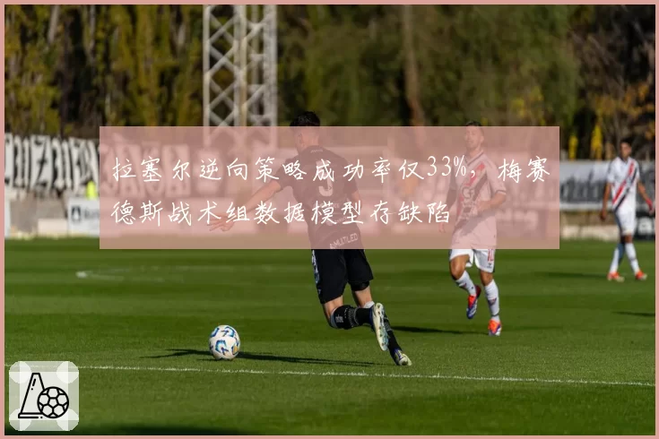 拉塞尔逆向策略成功率仅33%，梅赛德斯战术组数据模型存缺陷