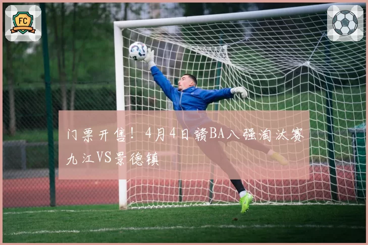门票开售!4月4日赣BA八强淘汰赛九江VS景德镇